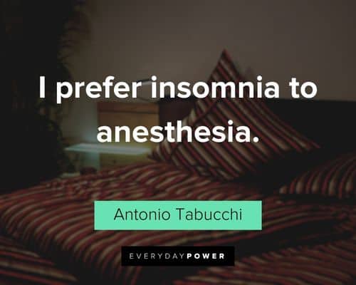 insomnia quotes about I prefer insomnia to anesthesia