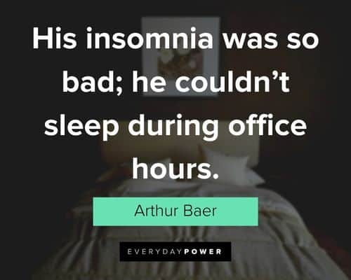 insomnia quotes about his insomnia was so bad; he couldn’t sleep during office hours