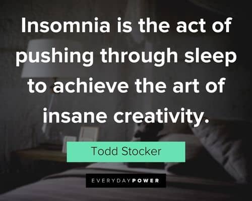 insomnia quotes about insomnia is the act of pushing through sleep to achieve the art of insane creativity