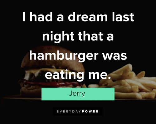 Seinfeld quotes about I had a dream last night that a hamburger was eating me