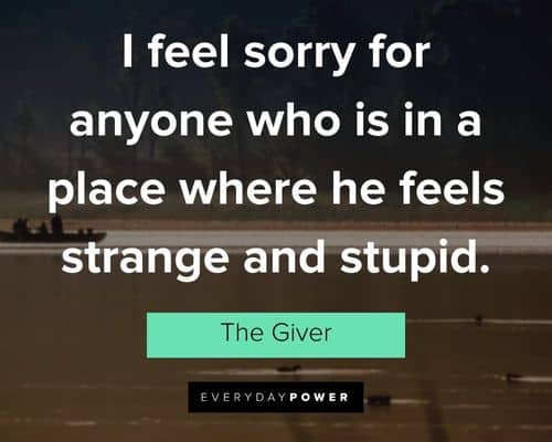 The Giver quotes about I feel sorry for anyone who is in a place where he feels strange and stupid