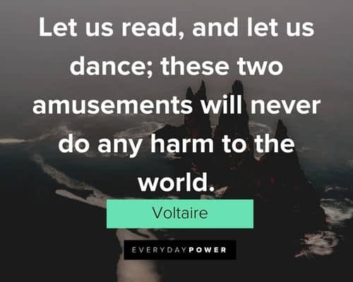 Other inspirational Voltaire Quotes about let us read, and let us dance