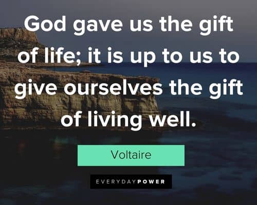 Voltaire Quotes about god gave us the gift of life