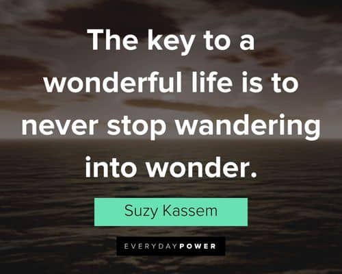 wonder quotes about the key to a wonderful life is to never stop wandering into wonder