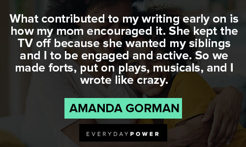 amanda gorman quotes about what contributed to my writing early on is how my mom encouraged it