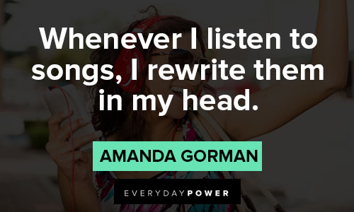amanda gorman quotes about whenever I listen to songs, I rewrite them in my head