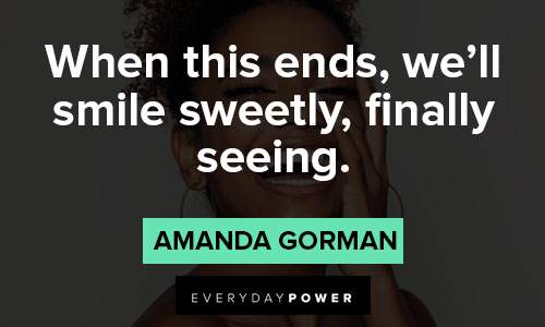 amanda gorman quotes about when this ends, we'll smile sweetly, finally seeing
