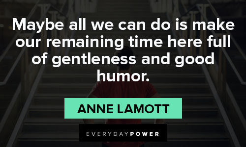 Anne Lamott quotes about make our remaining time here full of gentleness and good humor