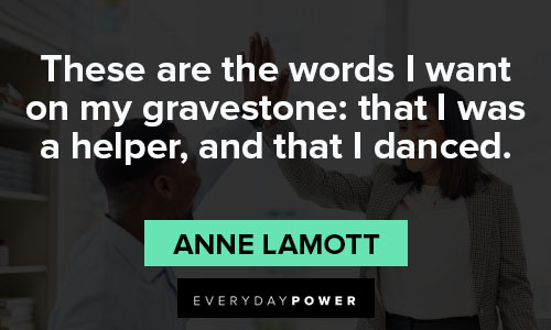 Anne Lamott quotes that I was a helper, and that I danced