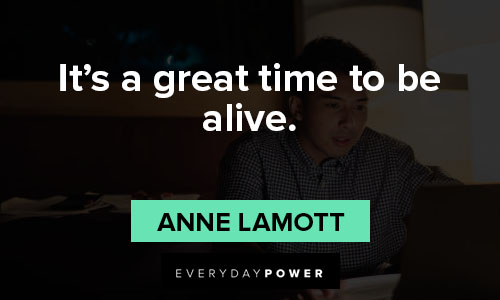 Anne Lamott quotes about it’s a great time to be alive