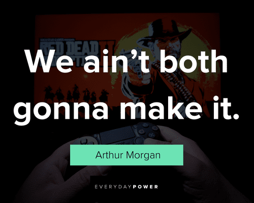 Arthur Morgan quotes about both gonna make it