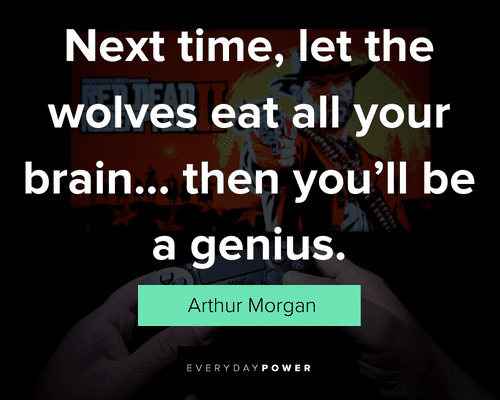 Arthur Morgan quotes about let the wolves eat all your brain