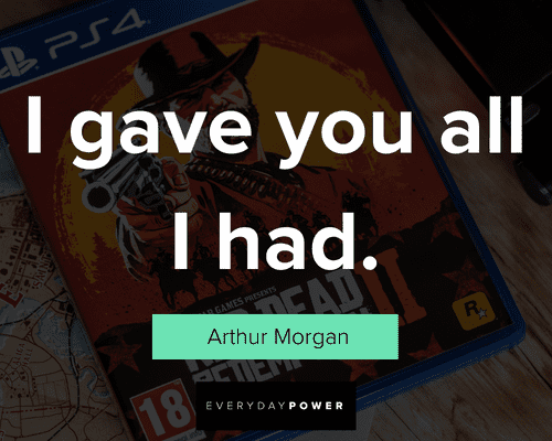 Arthur Morgan quotes about I gave you all I had