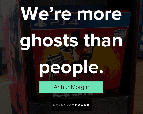 Arthur Morgan quotes on we're more ghosts than people