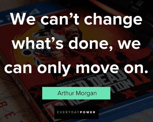 Arthur Morgan quotes about we can't change what's done