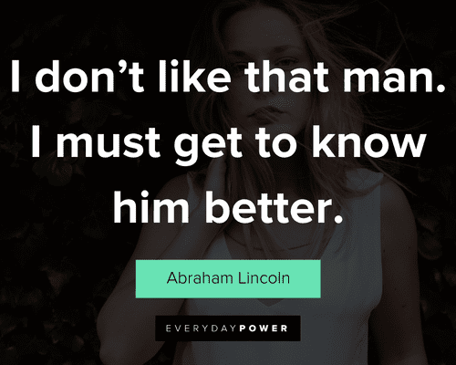 attitude quotes about I don’t like that man. I must get to know him better