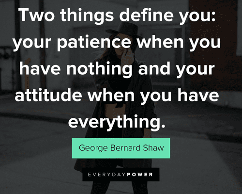attitude quotes about your patience when you have nothing and your attitude when you have everything