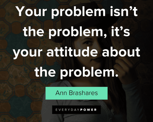 attitude quotes about your problem isn’t the problem, it’s your attitude about the problem