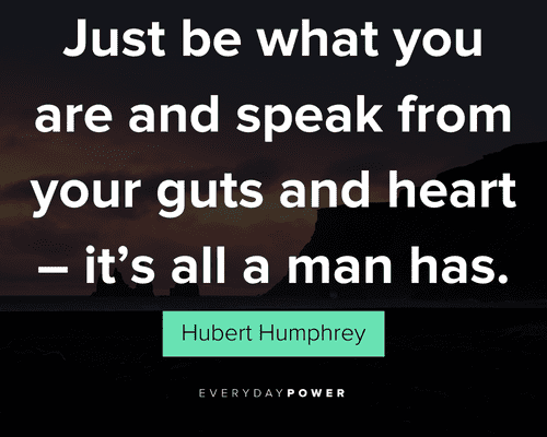 authenticity quotes about just be what you are and speak from your guts and heart - it's all a man has