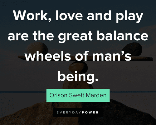 balance quotes about work, love and play are the great balance wheels of man's being