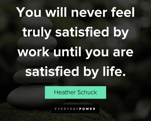 balance quotes about you will never feel truly satisfied by work until you are satisfied by life