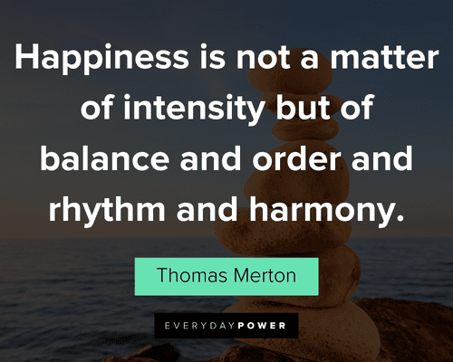 balance quotes about happiness is not a matter of intensity but of balance and order and rhythm and harmony