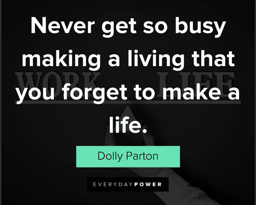balance quotes about never get so busy making a living that you forget to make a life