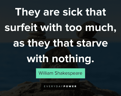 balance quotes about they are sick that surfeit with too much, as they that starve with nothing