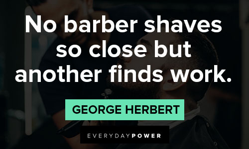 barber quotes about no barber shaves so close but another finds work