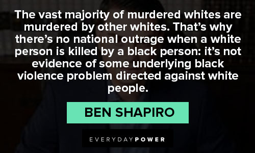 Ben Shapiro Quotes about it's not evidence of some underlying black violence problem directed against white people