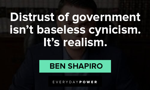 Ben Shapiro Quotes about distrust of government isn't baseless cynicism. it's realism