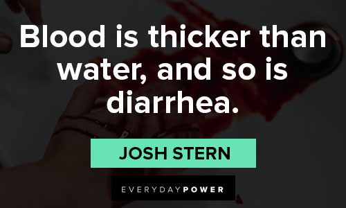 blood is thicker than water quotes about blood is thicker than water, and so is diarrhea