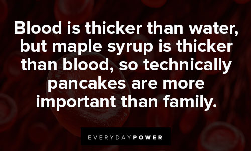 blood is thicker than water quotes about pancakes are more important than family