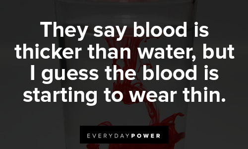 blood is thicker than water quotes about starting to wear thin