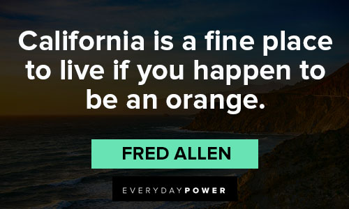 California quotes about California is a fine place to live if you happen to be an orange