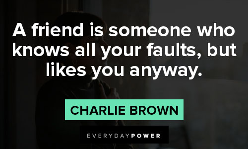 charlie brown quotes about A friend is someone who knows all your faults