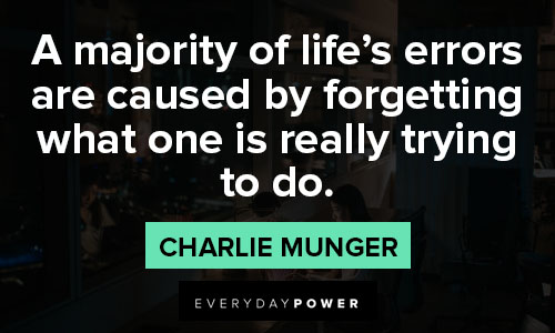 Charlie Munger quotes about a majority of life’s errors are caused by forgetting what one is really trying to do