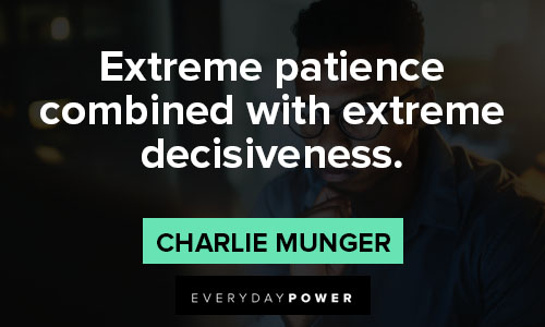Charlie Munger quotes about extreme patience combined with extreme decisiveness