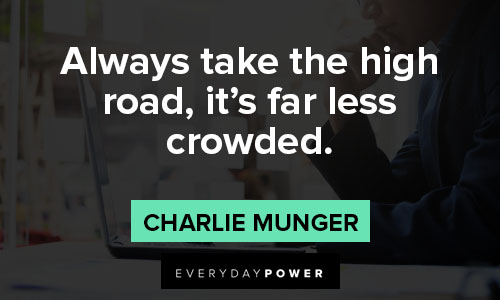 Charlie Munger quotes about always take the high road, it’s far less crowded