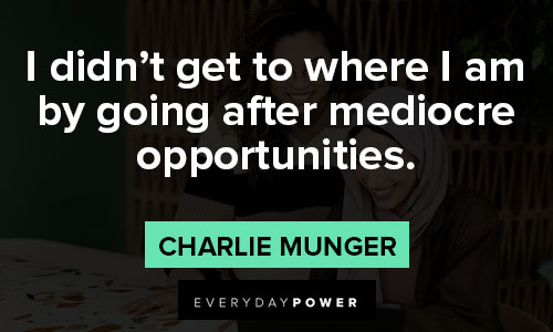 Charlie Munger quotes to where I am by going after mediocre opportunities