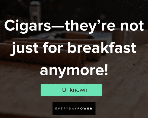 Cigar quotes about they're not just for breakfast anymore!