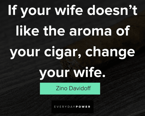 Cigar quotes about the aroma of your cigar, change your wife