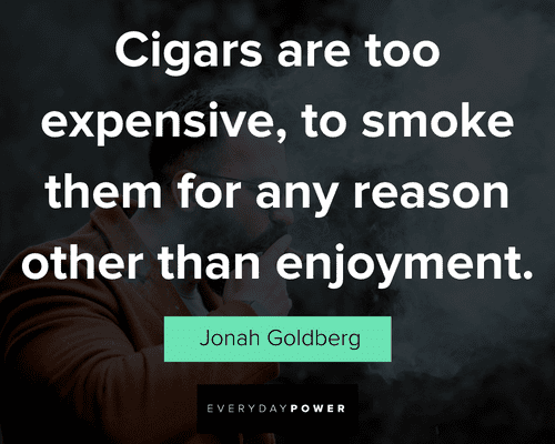 Cigar quotes about cigars are too expensive, to smoke them for any reason other than enjoyment