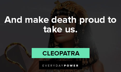 Cleopatra quotes abut and make death proud to take us