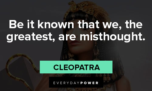 Cleopatra quotes about be it known that we, the greatest, are misthought