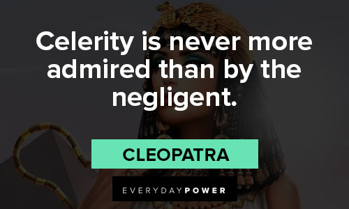 Cleopatra quotes about celerity is never more admired than by the negligent