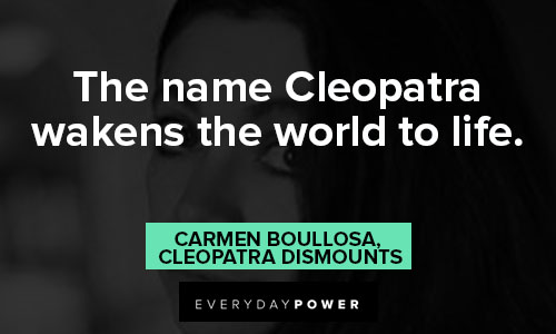 Cleopatra quotes about the name Cleopatra wakens the world to life