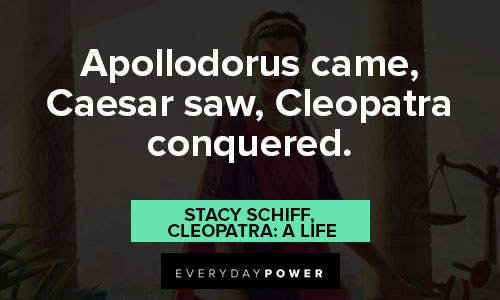 Cleopatra quotes about Apollodorus came, Caesar saw, Cleopatra conquered