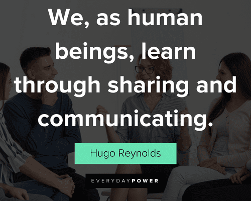 communication quotes about we, as human beings, learn through sharing and communicating