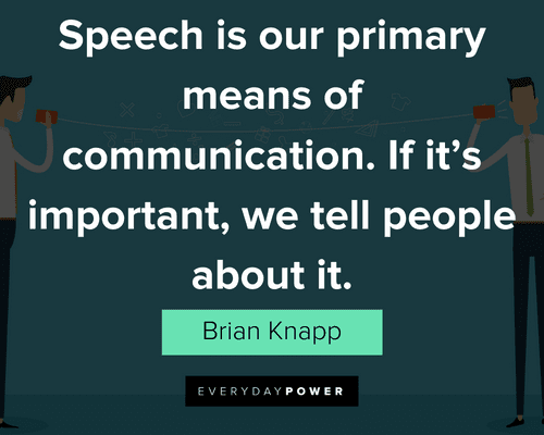 communication quotes about speech is our primary means of communication. If it's important, we tell people about it